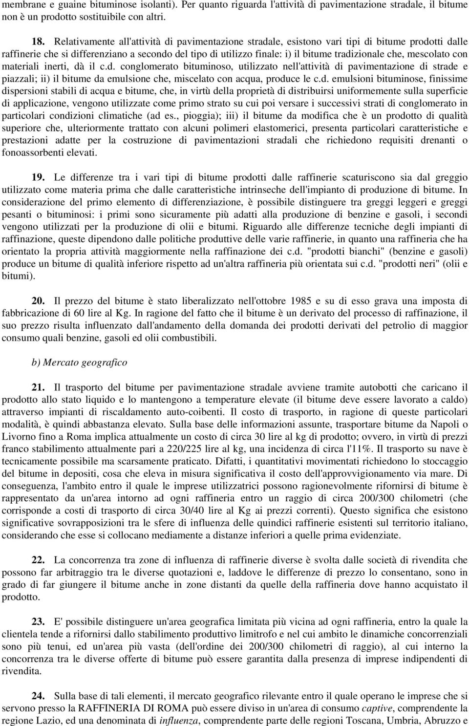 che, mescolato con materiali inerti, dà il c.d. conglomerato bituminoso, utilizzato nell'attività di pavimentazione di strade e piazzali; ii) il bitume da emulsione che, miscelato con acqua, produce le c.