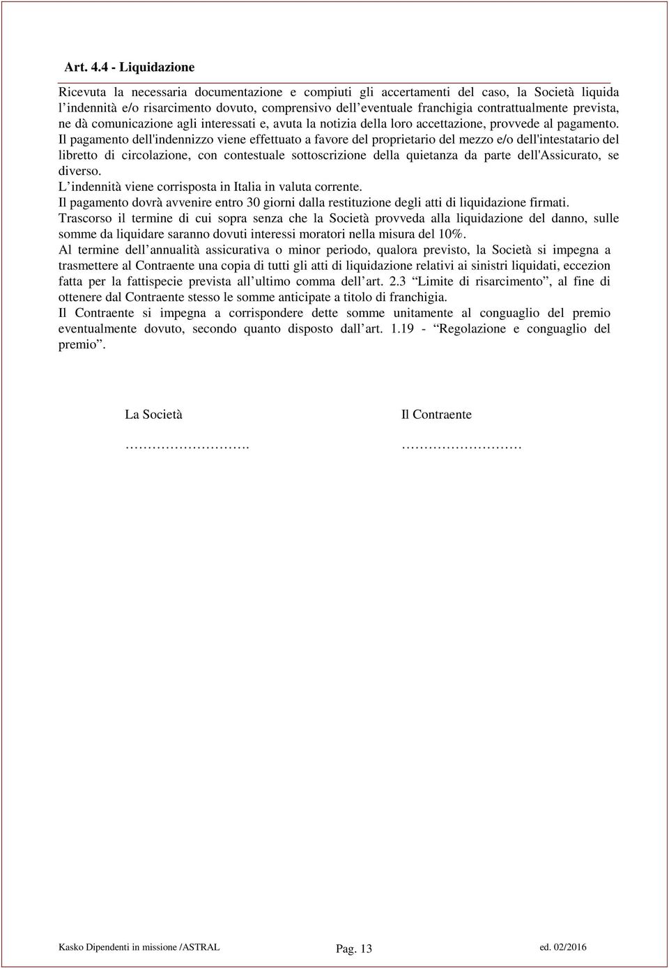 contrattualmente prevista, ne dà comunicazione agli interessati e, avuta la notizia della loro accettazione, provvede al pagamento.