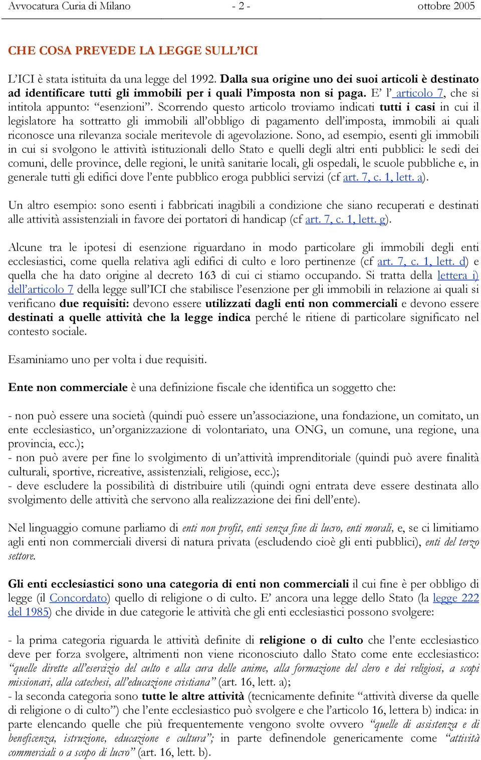 Scorrendo questo articolo troviamo indicati tutti i casi in cui il legislatore ha sottratto gli immobili all obbligo di pagamento dell imposta, immobili ai quali riconosce una rilevanza sociale