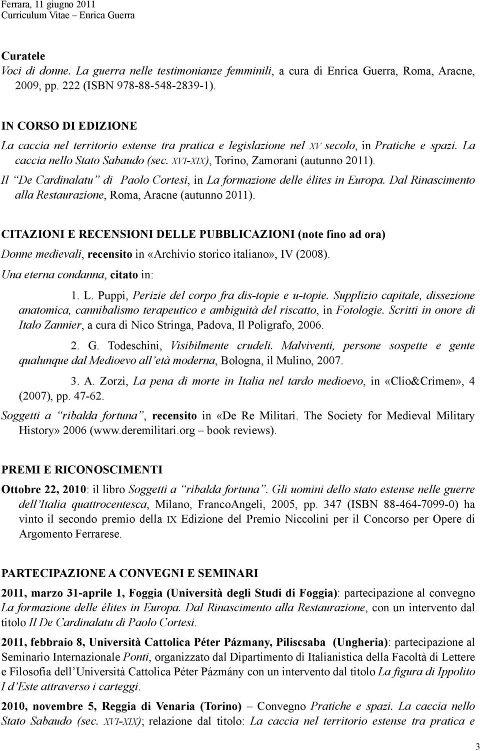 Il De Cardinalatu di Paolo Cortesi, in La formazione delle élites in Europa. Dal Rinascimento alla Restaurazione, Roma, Aracne (autunno 2011).