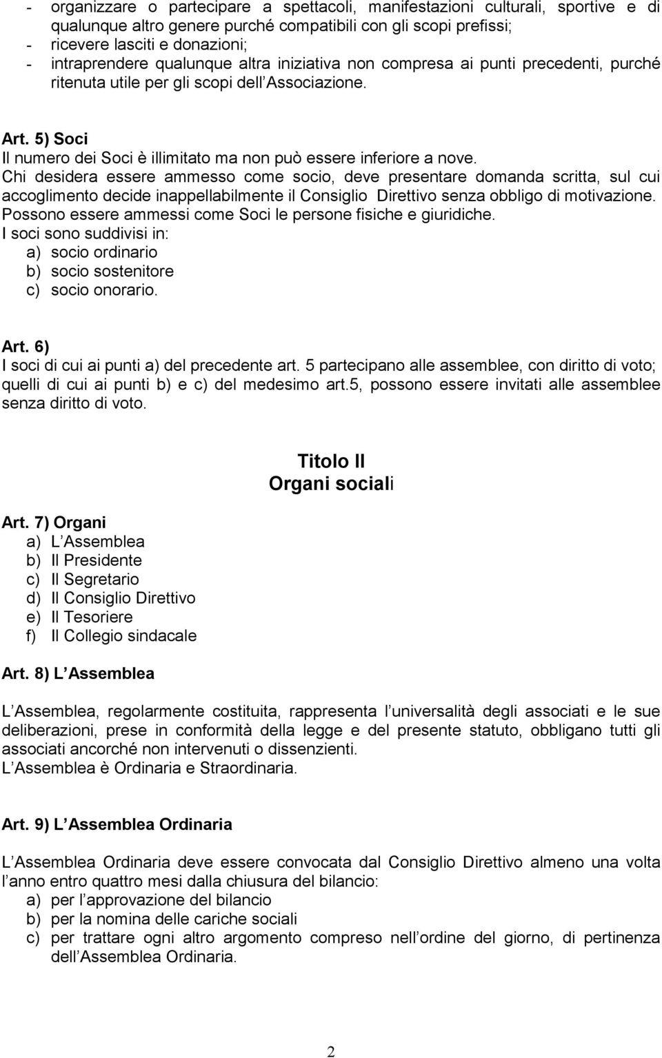 Chi desidera essere ammesso come socio, deve presentare domanda scritta, sul cui accoglimento decide inappellabilmente il Consiglio Direttivo senza obbligo di motivazione.