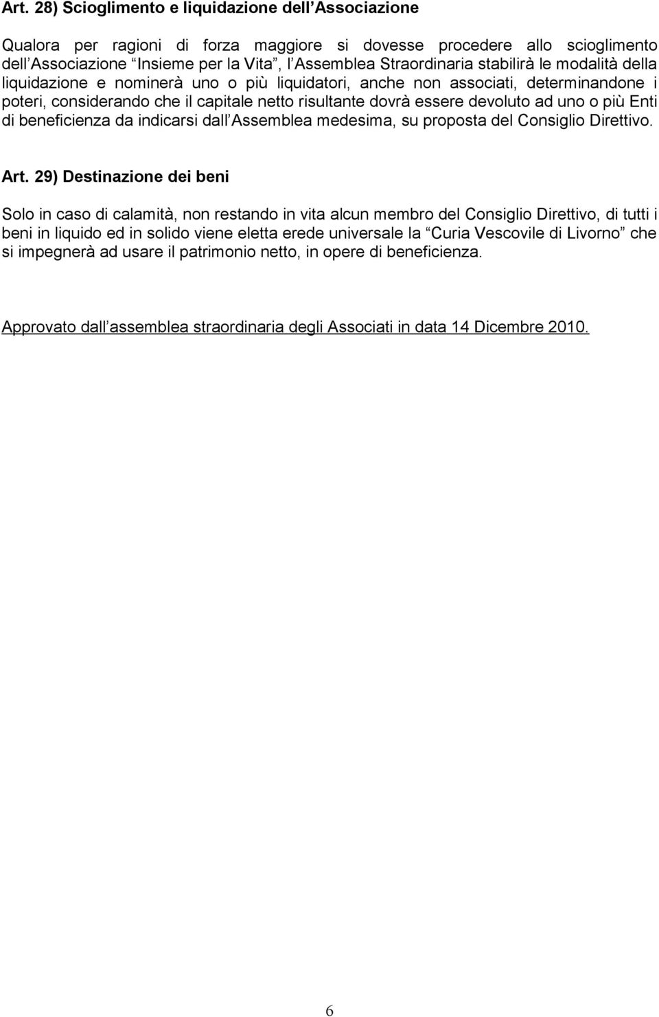 più Enti di beneficienza da indicarsi dall Assemblea medesima, su proposta del Consiglio Direttivo. Art.