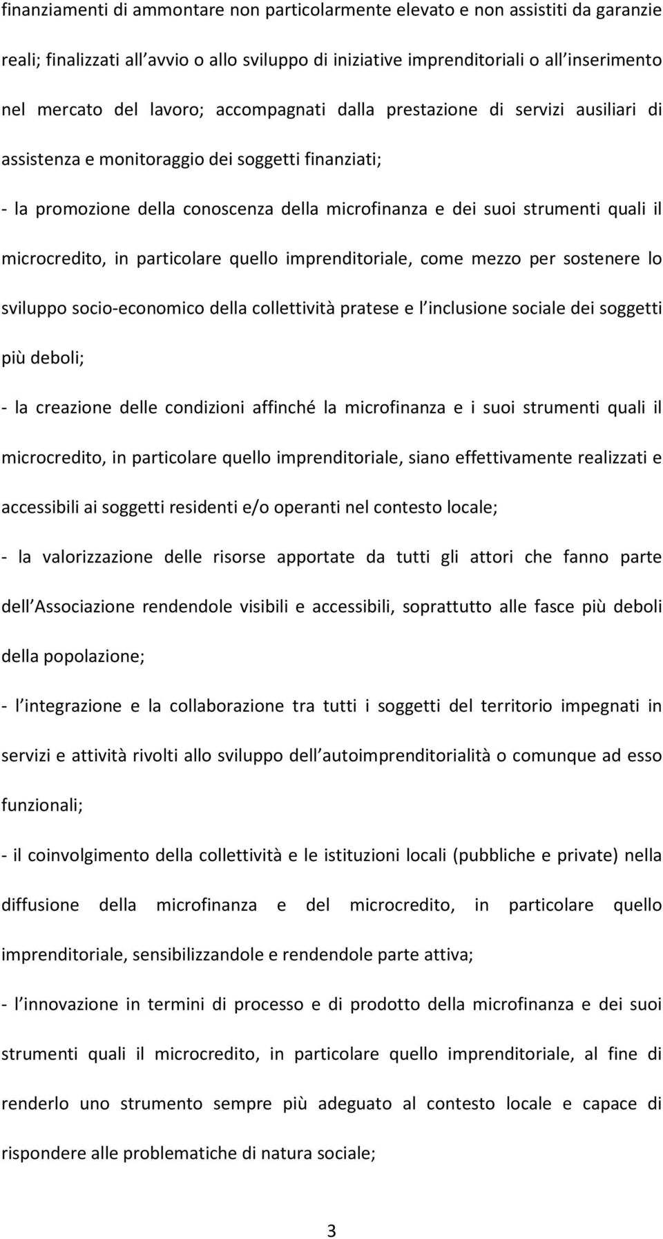 microcredito, in particolare quello imprenditoriale, come mezzo per sostenere lo sviluppo socio-economico della collettività pratese e l inclusione sociale dei soggetti più deboli; - la creazione