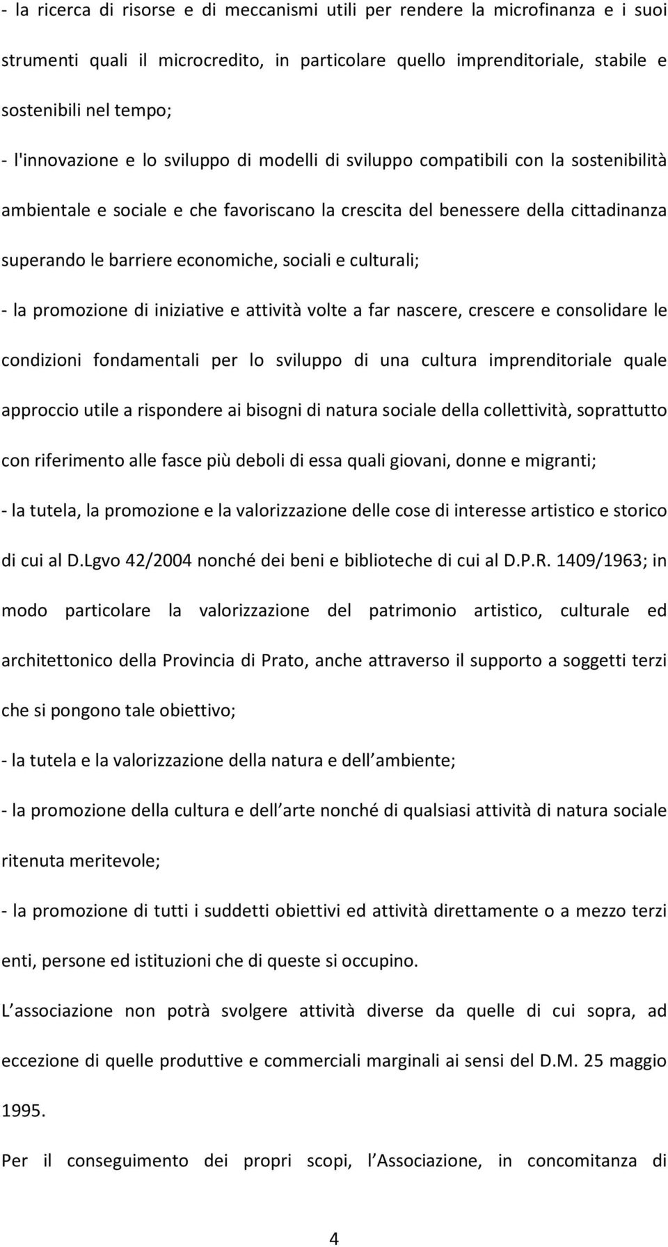 economiche, sociali e culturali; - la promozione di iniziative e attività volte a far nascere, crescere e consolidare le condizioni fondamentali per lo sviluppo di una cultura imprenditoriale quale