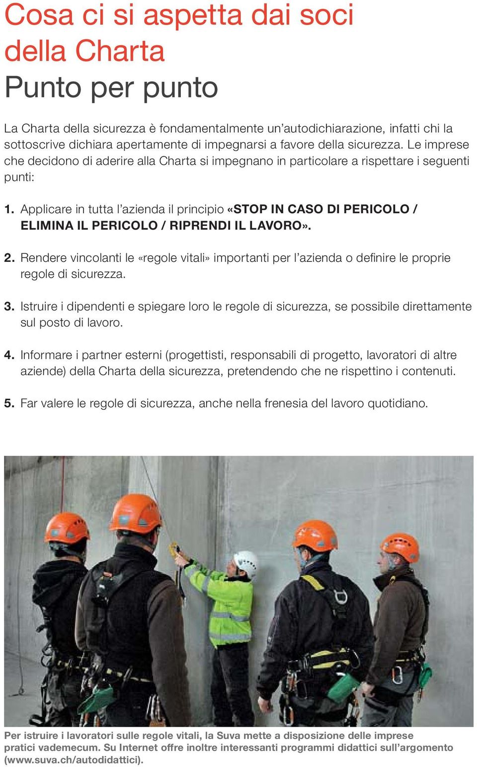 Applicare in tutta l azienda il principio «STOP IN CASO DI PERICOLO / ELIMINA IL PERICOLO / RIPRENDI IL LAVORO». 2.