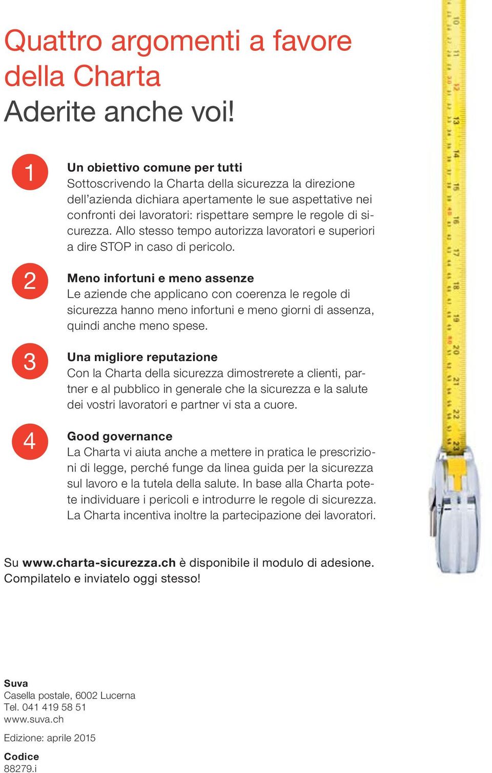 regole di sicurezza. Allo stesso tempo autorizza lavoratori e superiori a dire STOP in caso di pericolo.