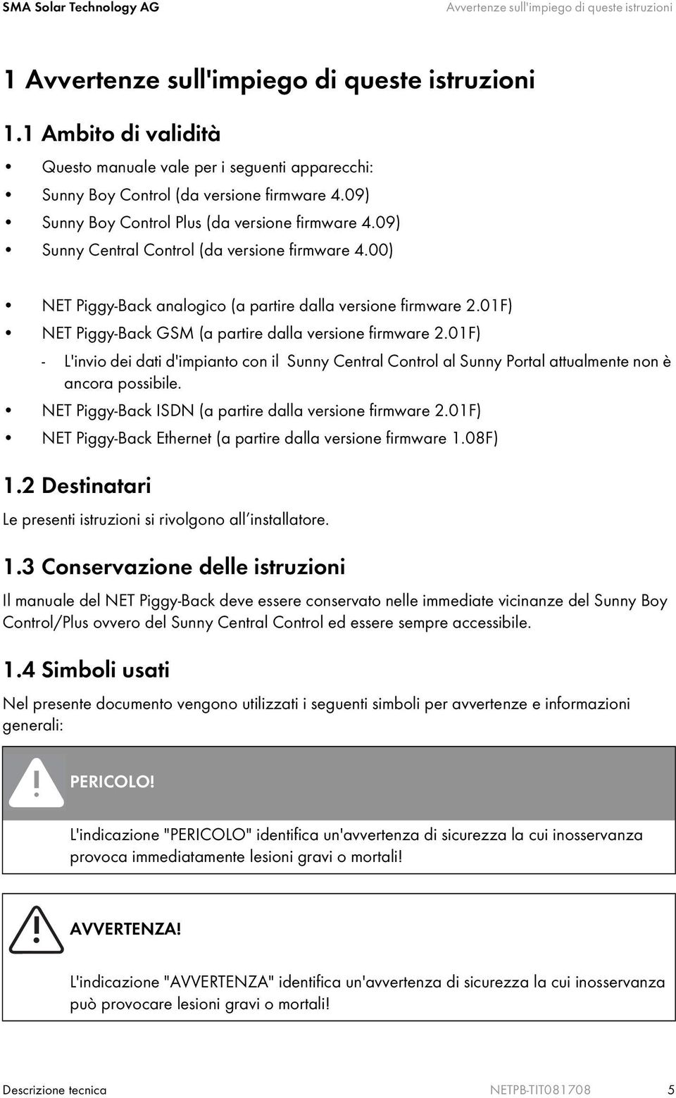 09) Sunny Central Control (da versione firmware 4.00) NET Piggy-Back analogico (a partire dalla versione firmware 2.01F) NET Piggy-Back GSM (a partire dalla versione firmware 2.