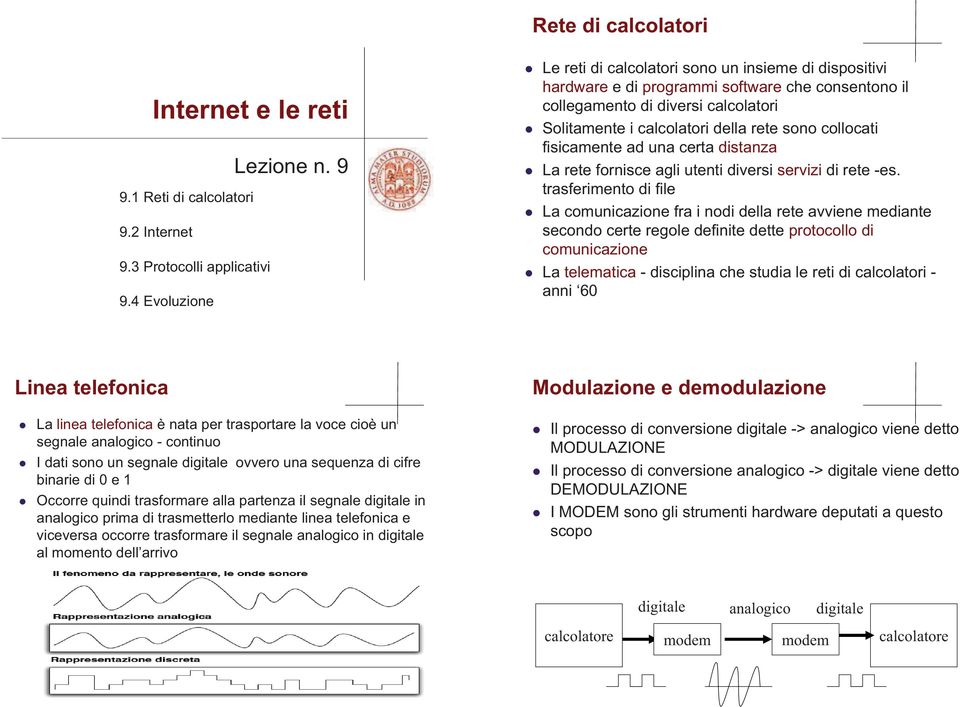 fisicamente ad una certa distanza La rete fornisce agli utenti diversi servizi di rete -es.