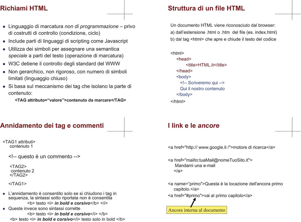 simboli limitati (linguaggio chiuso) Si basa sul meccanismo dei tag che isolano la parte di contenuto: <TAG attributo= valore >contenuto da marcare</tag> Un documento HTML viene riconosciuto dal