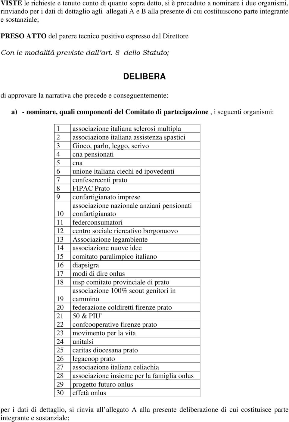 8 dello Statuto; DELIBERA di approvare la narrativa che precede e conseguentemente: a) - nominare, quali componenti del Comitato di partecipazione, i seguenti organismi: 1 associazione italiana