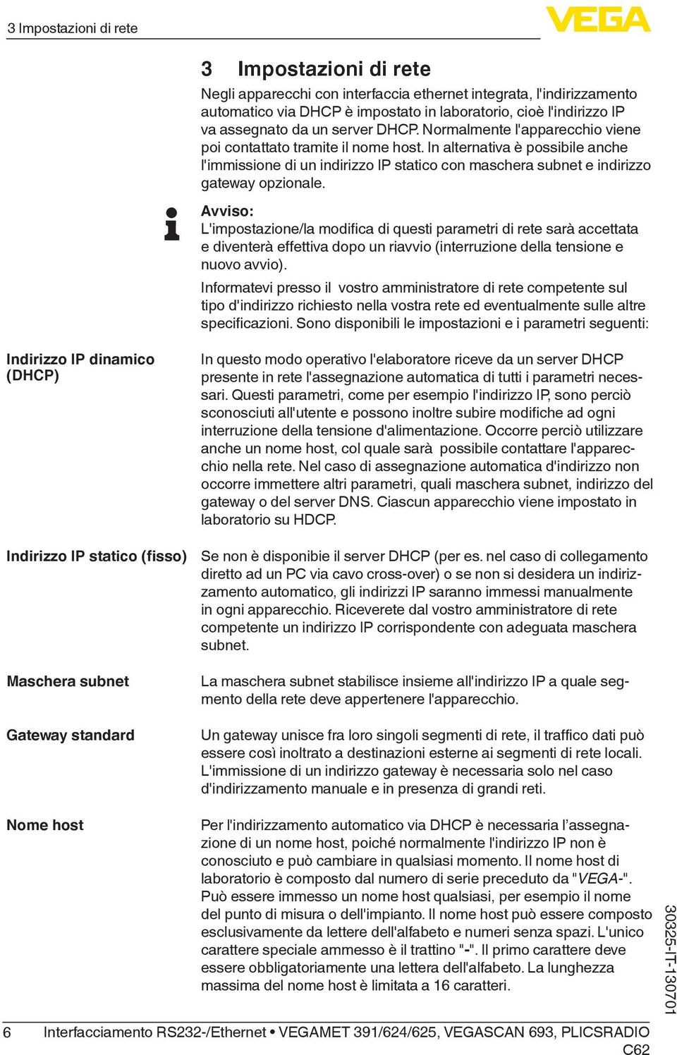 In alternativa è possibile anche l'immissione di un indirizzo IP statico con maschera subnet e indirizzo gateway opzionale.