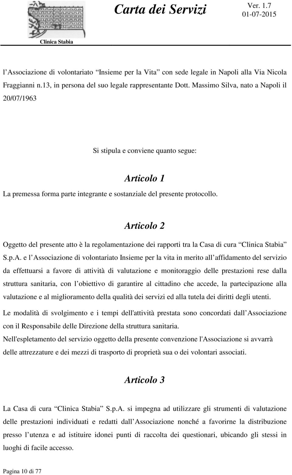 Articolo 2 Oggetto del presente atto è la regolamentazione dei rapporti tra la Casa di cura S.p.A. e l Associazione di volontariato Insieme per la vita in merito all affidamento del servizio da