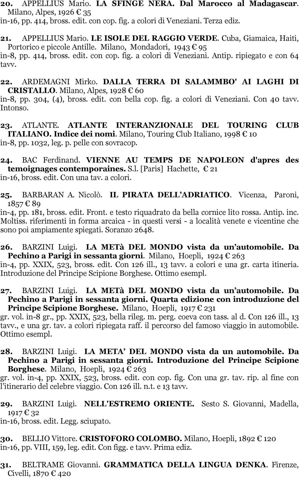 DALLA TERRA DI SALAMMBO' AI LAGHI DI CRISTALLO. Milano, Alpes, 1928 60 in-8, pp. 304, (4), bross. edit. con bella cop. fig. a colori di Veneziani. Con 40 tavv. Intonso. 23. ATLANTE.