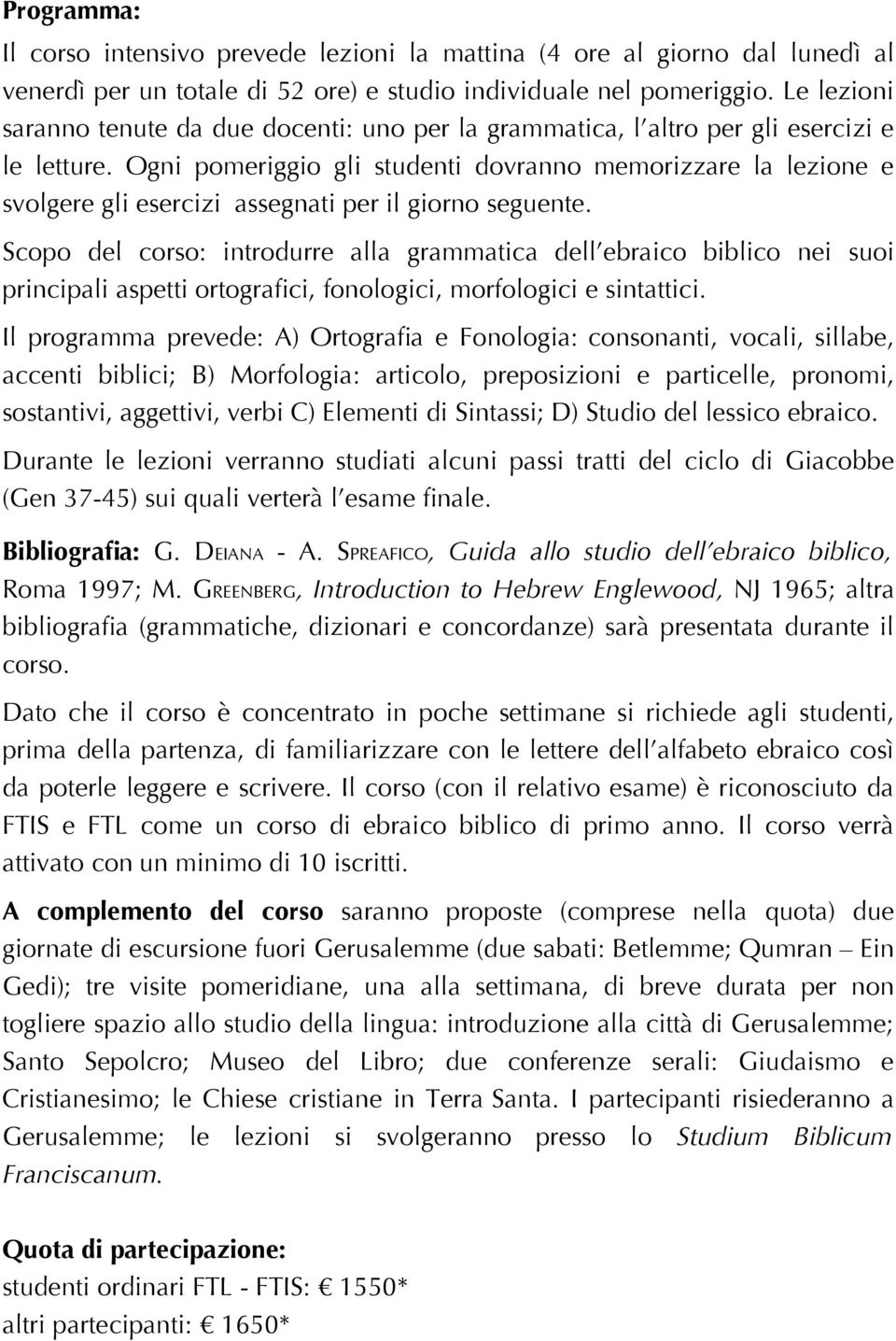 Ogni pomeriggio gli studenti dovranno memorizzare la lezione e svolgere gli esercizi assegnati per il giorno seguente.