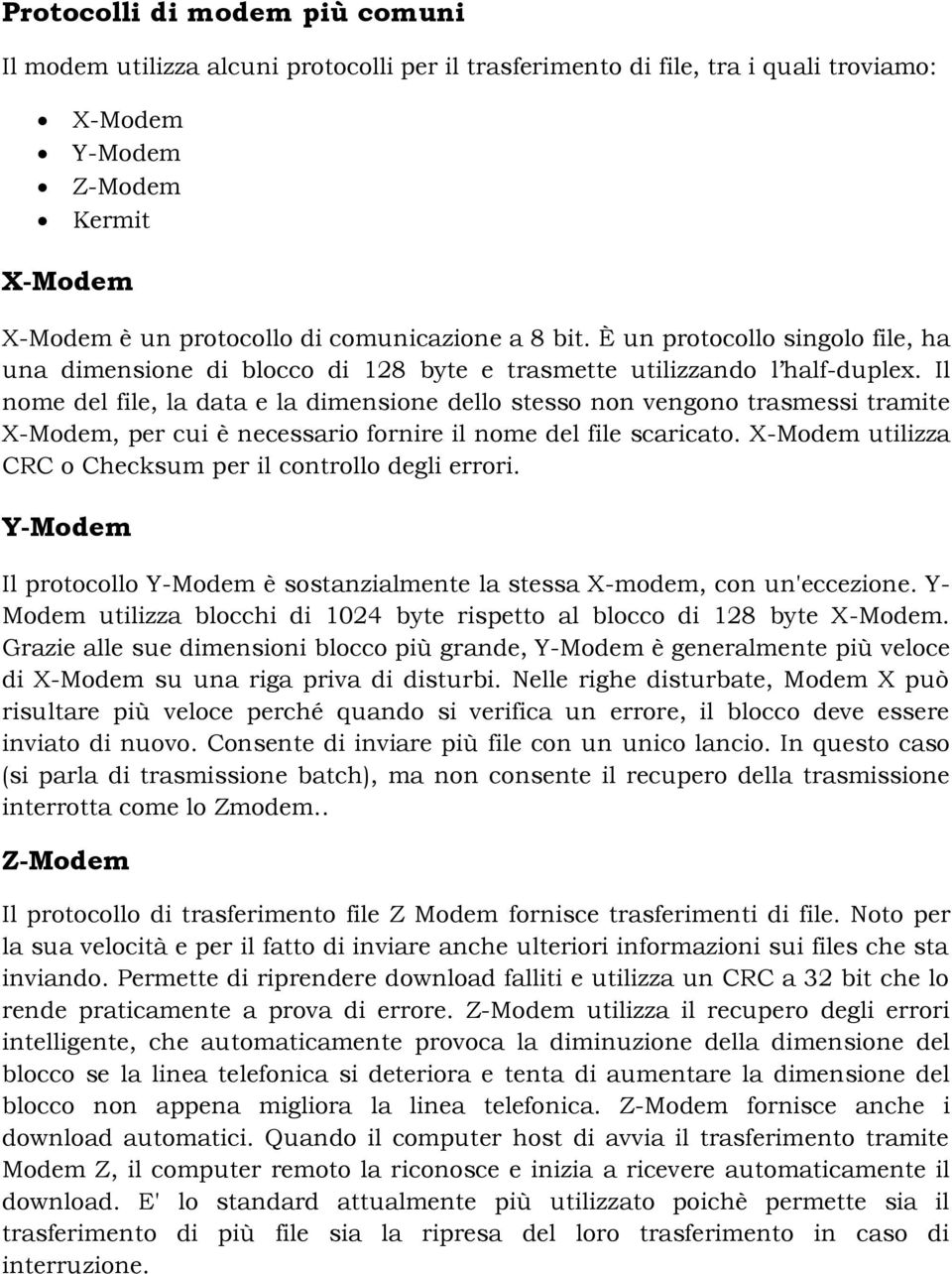 Il nome del file, la data e la dimensione dello stesso non vengono trasmessi tramite X-Modem, per cui è necessario fornire il nome del file scaricato.