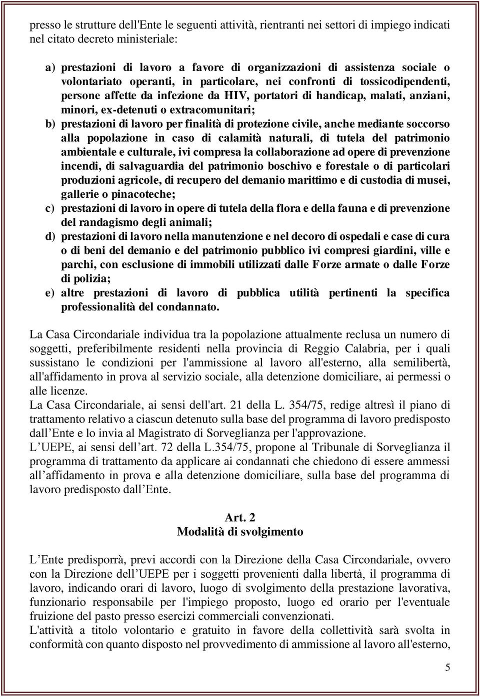 extracomunitari; b) prestazioni di lavoro per finalità di protezione civile, anche mediante soccorso alla popolazione in caso di calamità naturali, di tutela del patrimonio ambientale e culturale,