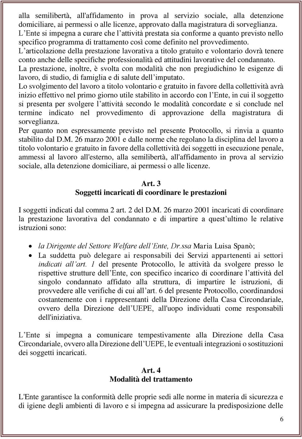 L articolazione della prestazione lavorativa a titolo gratuito e volontario dovrà tenere conto anche delle specifiche professionalità ed attitudini lavorative del condannato.