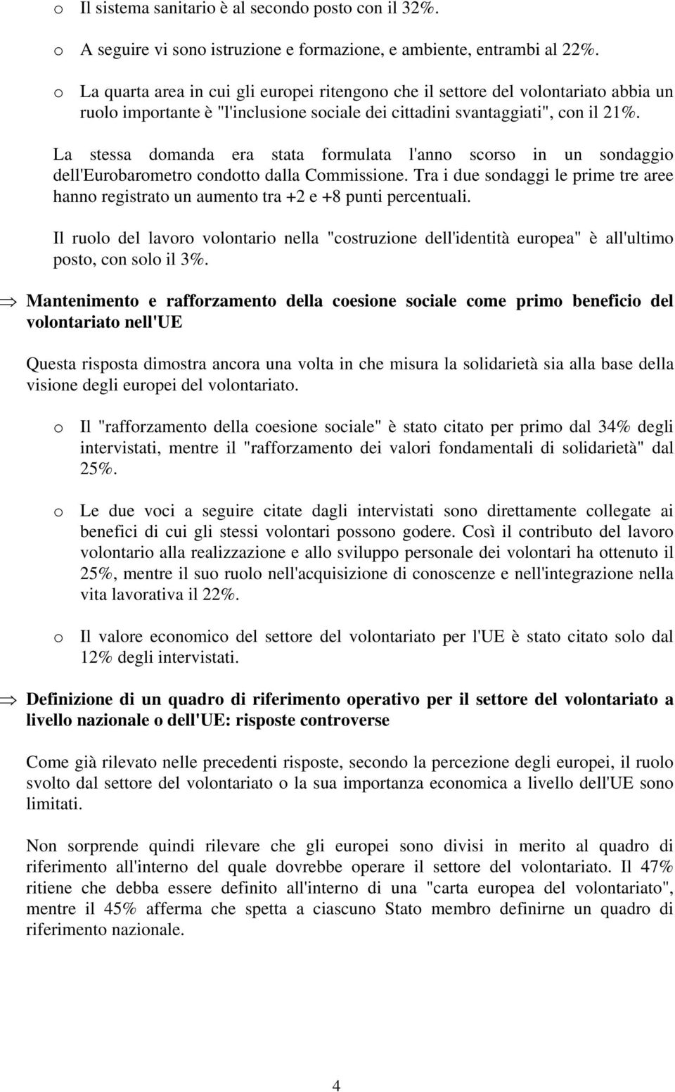 La stessa domanda era stata formulata l'anno scorso in un sondaggio dell'eurobarometro condotto dalla Commissione.