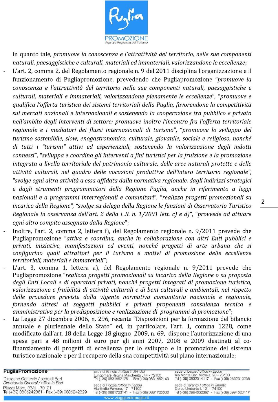 9 del 2011 disciplina l organizzazione e il funzionamento di Pugliapromozione, prevedendo che Pugliapromozione promuove la conoscenza e l attrattività del territorio nelle sue componenti naturali,