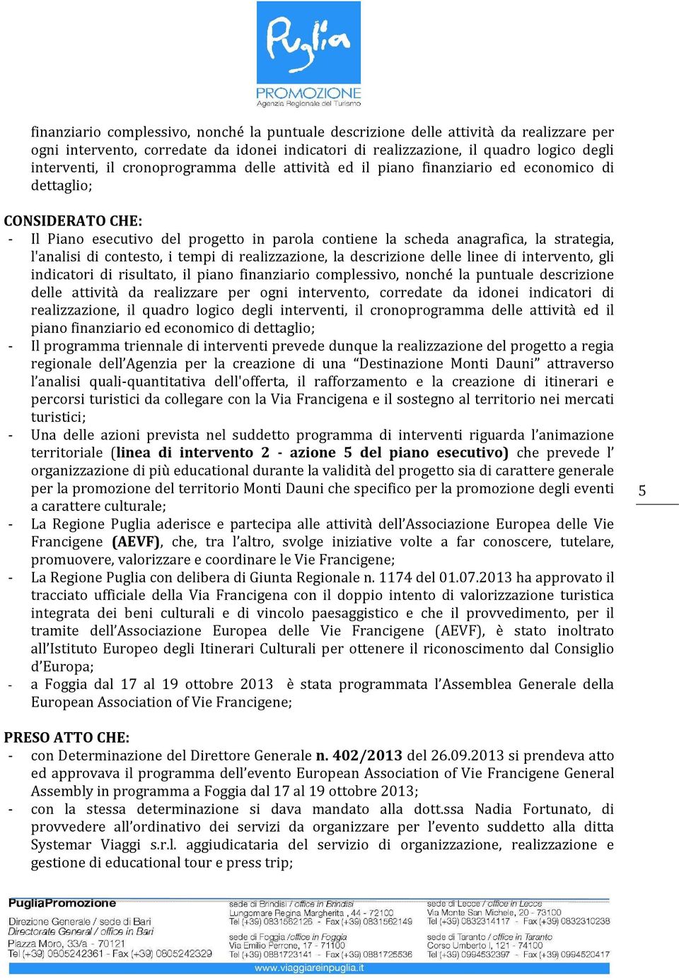 contesto, i tempi di realizzazione, la descrizione delle linee di intervento, gli indicatori di risultato, il piano  cronoprogramma delle attività ed il piano finanziario ed economico di dettaglio; -