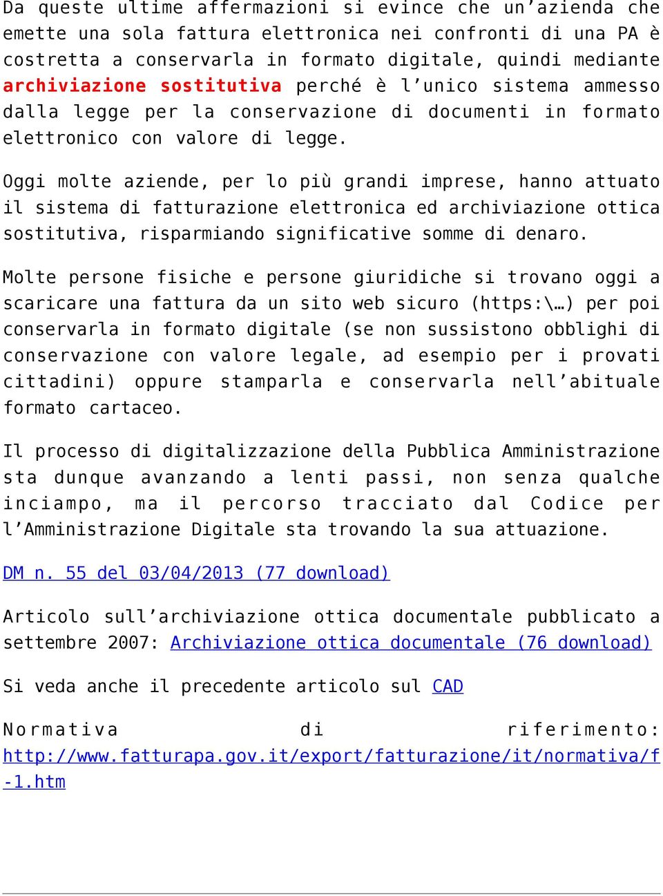 Oggi molte aziende, per lo più grandi imprese, hanno attuato il sistema di fatturazione elettronica ed archiviazione ottica sostitutiva, risparmiando significative somme di denaro.