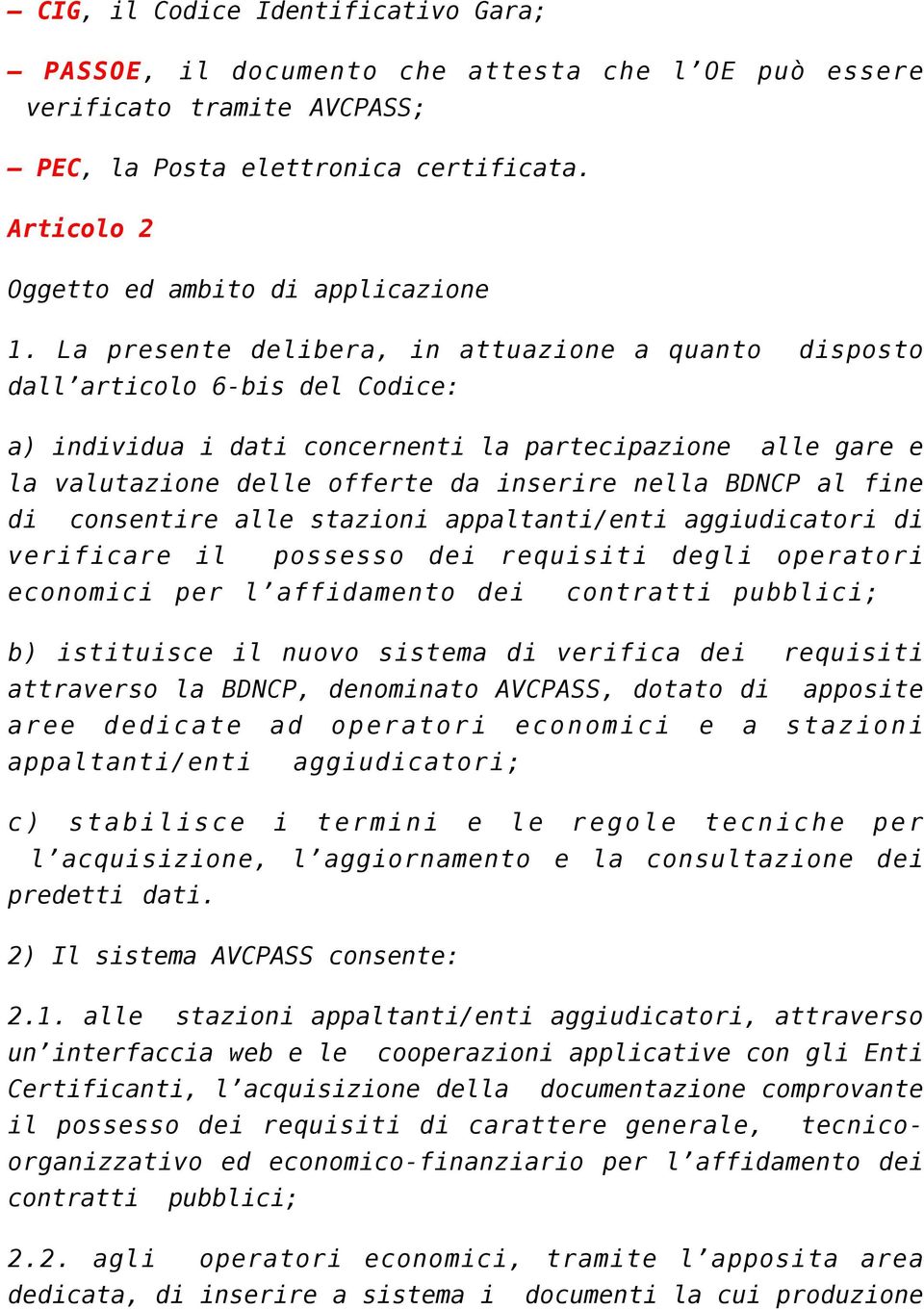 La presente delibera, in attuazione a quanto disposto dall articolo 6-bis del Codice: a) individua i dati concernenti la partecipazione alle gare e la valutazione delle offerte da inserire nella