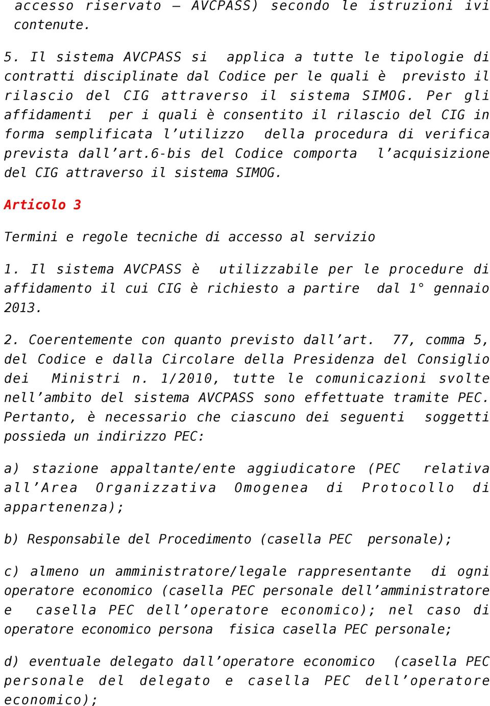 Per gli affidamenti per i quali è consentito il rilascio del CIG in forma semplificata l utilizzo della procedura di verifica prevista dall art.