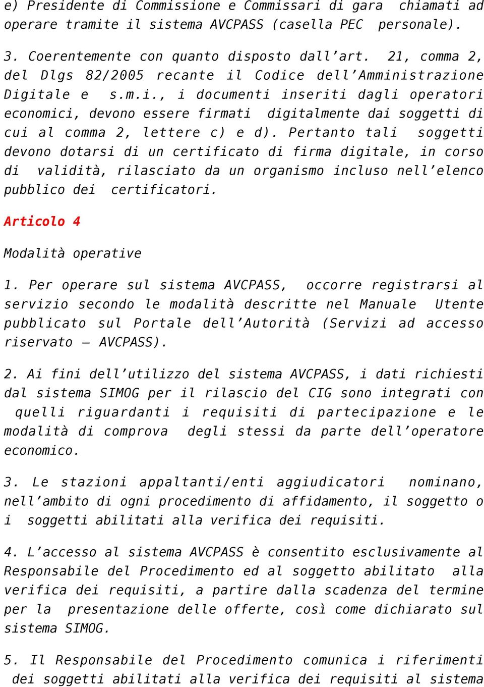 Pertanto tali soggetti devono dotarsi di un certificato di firma digitale, in corso di validità, rilasciato da un organismo incluso nell elenco pubblico dei certificatori.