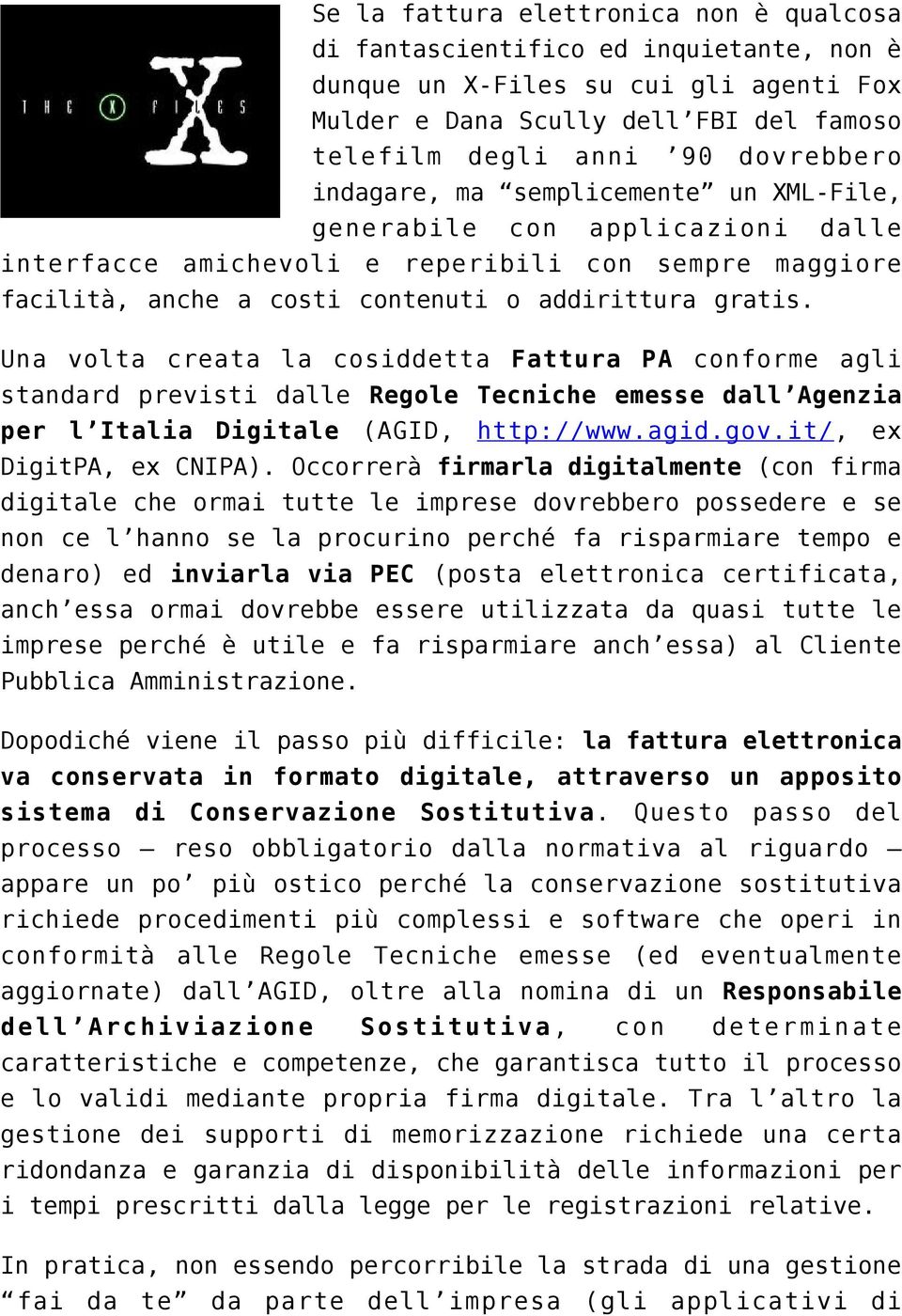 Una volta creata la cosiddetta Fattura PA conforme agli standard previsti dalle Regole Tecniche emesse dall Agenzia per l Italia Digitale (AGID, http://www.agid.gov.it/, ex DigitPA, ex CNIPA).