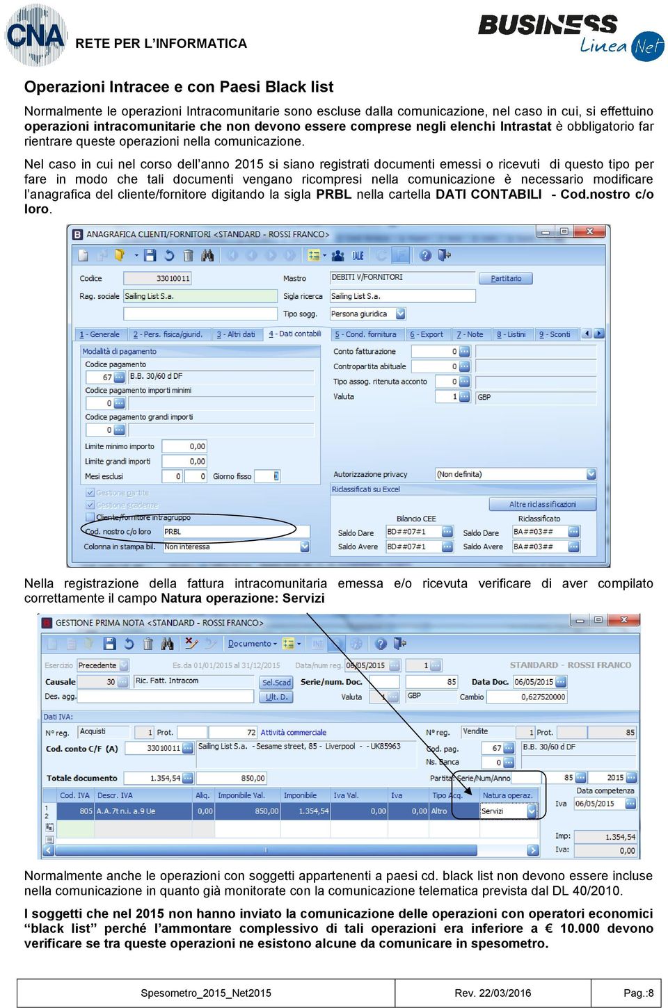 Nel caso in cui nel corso dell anno 2015 si siano registrati documenti emessi o ricevuti di questo tipo per fare in modo che tali documenti vengano ricompresi nella comunicazione è necessario