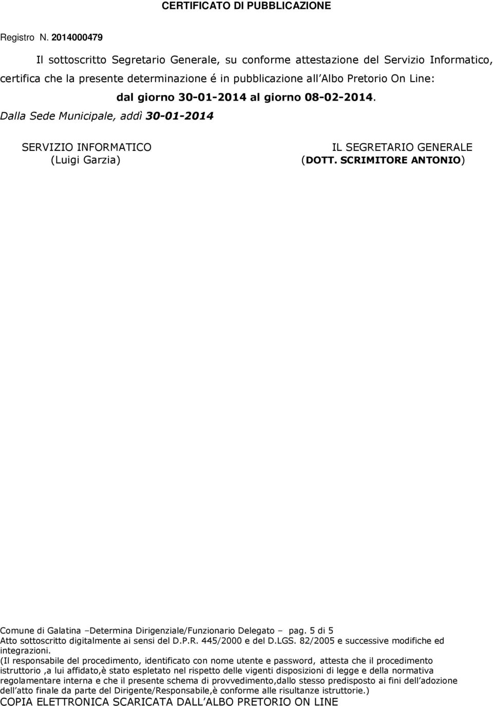 presente determinazione é in pubblicazione all Albo Pretorio On Line: dal giorno 30-01-2014 al giorno 08-02-2014.