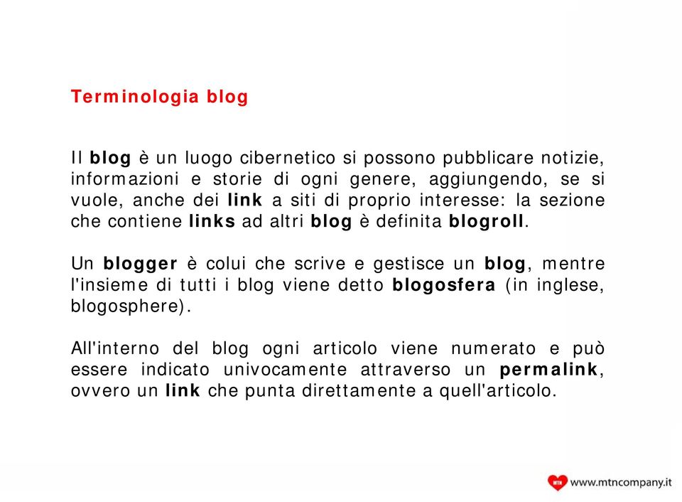 Un blogger è colui che scrive e gestisce un blog, mentre l'insieme di tutti i blog viene detto blogosfera (in inglese, blogosphere).