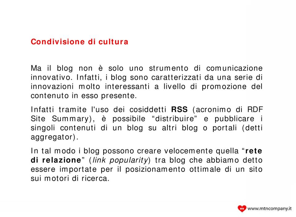 Infatti tramite l'uso dei cosiddetti RSS (acronimo di RDF Site Summary), è possibile distribuire e pubblicare i singoli contenuti di un blog su altri