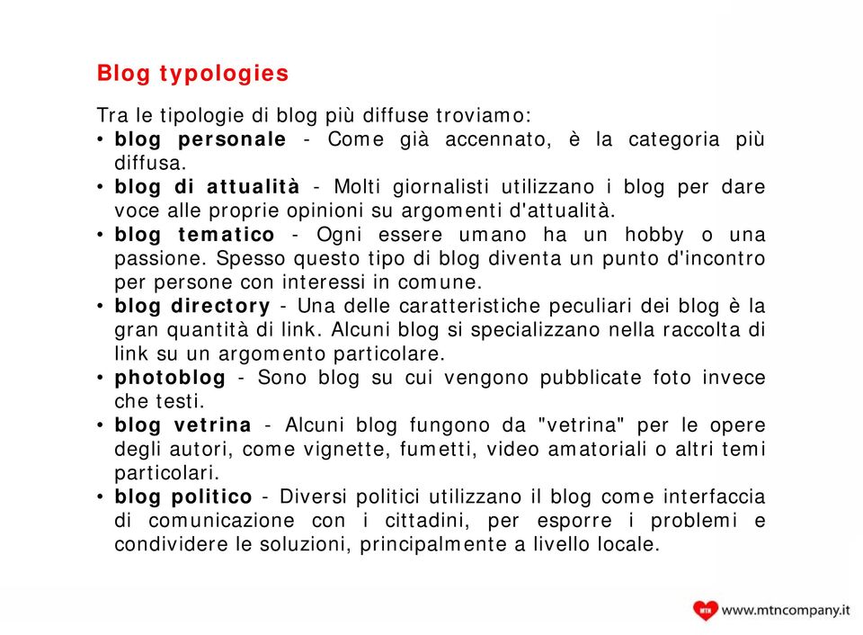 Spesso questo tipo di blog diventa un punto d'incontro per persone con interessi in comune. blog directory - Una delle caratteristiche peculiari dei blog è la gran quantità di link.