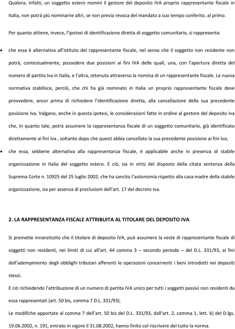 Per quanto attiene, invece, l ipotesi di identificazione diretta di soggetto comunitario, si rappresenta: che essa è alternativa all istituto del rappresentante fiscale, nel senso che il soggetto non