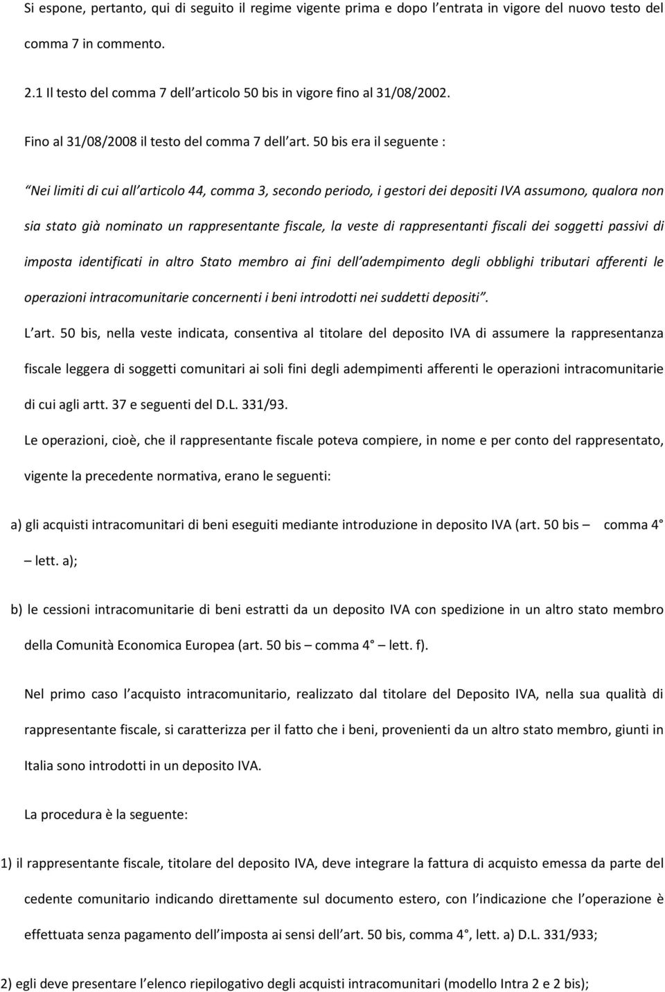 50 bis era il seguente : Nei limiti di cui all articolo 44, comma 3, secondo periodo, i gestori dei depositi IVA assumono, qualora non sia stato già nominato un rappresentante fiscale, la veste di