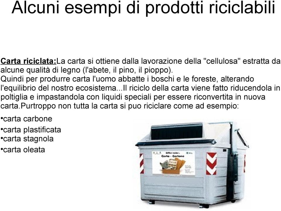 Quindi per produrre carta l'uomo abbatte i boschi e le foreste, alterando l'equilibrio del nostro ecosistema.