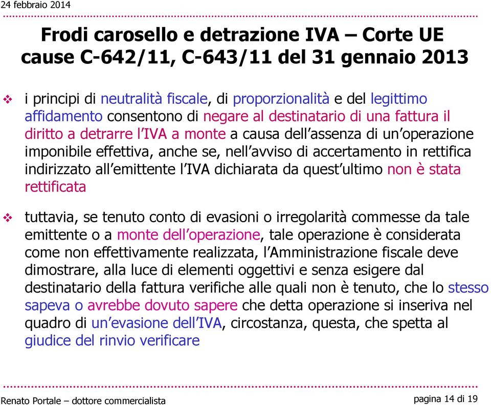 emittente l IVA dichiarata da quest ultimo non è stata rettificata tuttavia, se tenuto conto di evasioni o irregolarità commesse da tale emittente o a monte dell operazione, tale operazione è