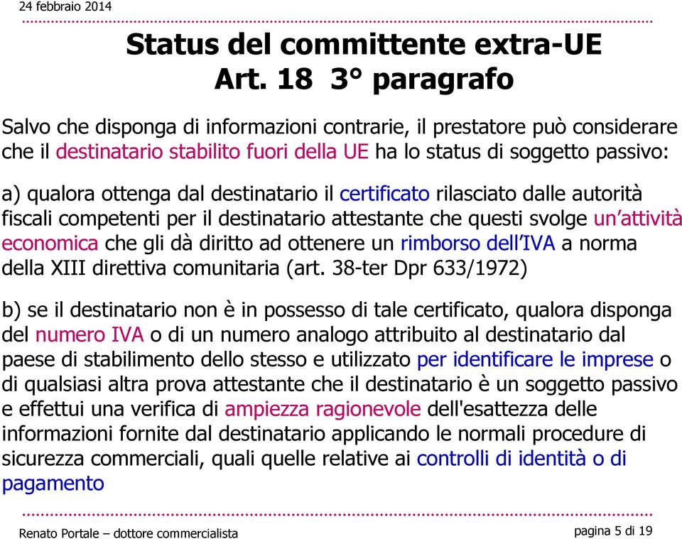 destinatario il certificato rilasciato dalle autorità fiscali competenti per il destinatario attestante che questi svolge un attività economica che gli dà diritto ad ottenere un rimborso dell IVA a