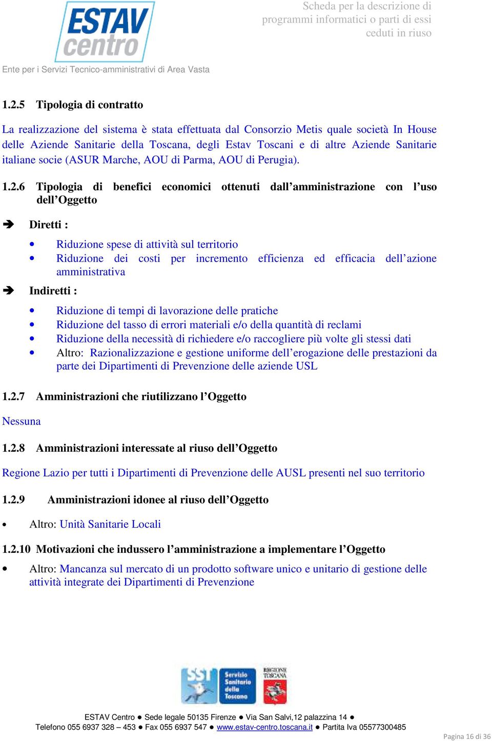 6 Tipologia di benefici economici ottenuti dall amministrazione con l uso dell Oggetto Diretti : Riduzione spese di attività sul territorio Riduzione dei costi per incremento efficienza ed efficacia