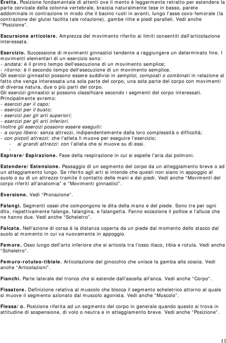 in modo che il bacino ruoti in avanti, lungo l'asse coxo-femorale (la contrazione dei glutei facilita tale rotazione), gambe ritte e piedi paralleli. Vedi anche Posizione. Escursione articolare.