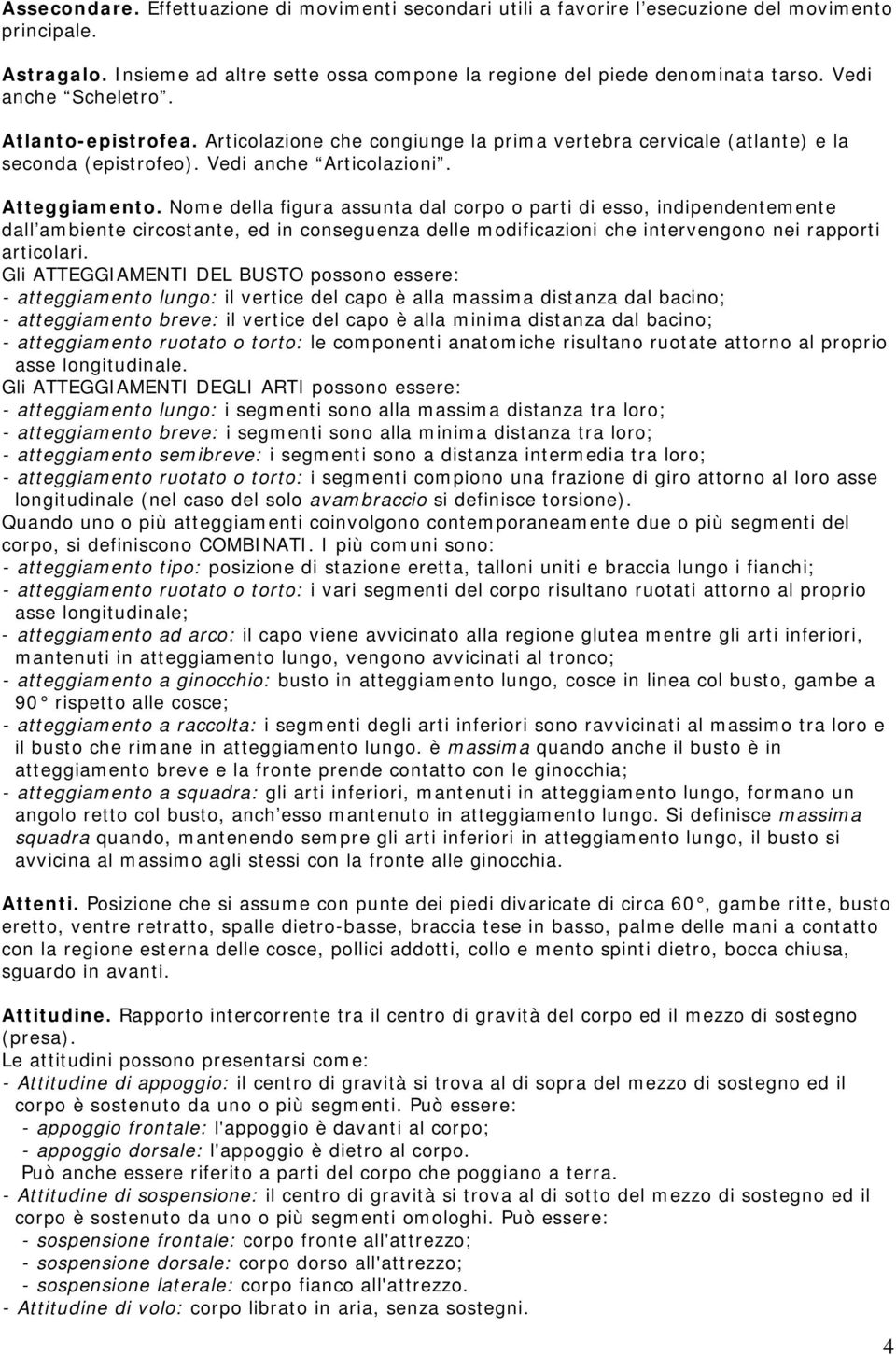 Nome della figura assunta dal corpo o parti di esso, indipendentemente dall ambiente circostante, ed in conseguenza delle modificazioni che intervengono nei rapporti articolari.