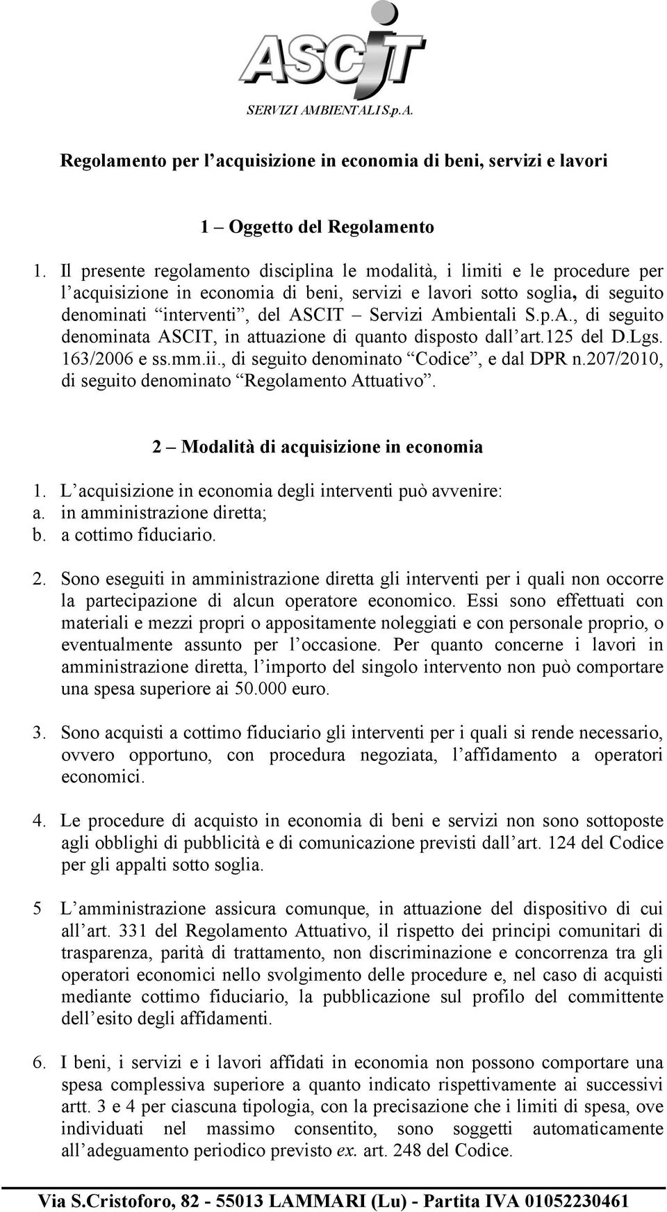 Ambientali S.p.A., di seguito denominata ASCT, in attuazione di quanto disposto dall art.125 del D.Lgs. 163/2006 e ss.mm.ii., di seguito denominato Codice, e dal DPR n.