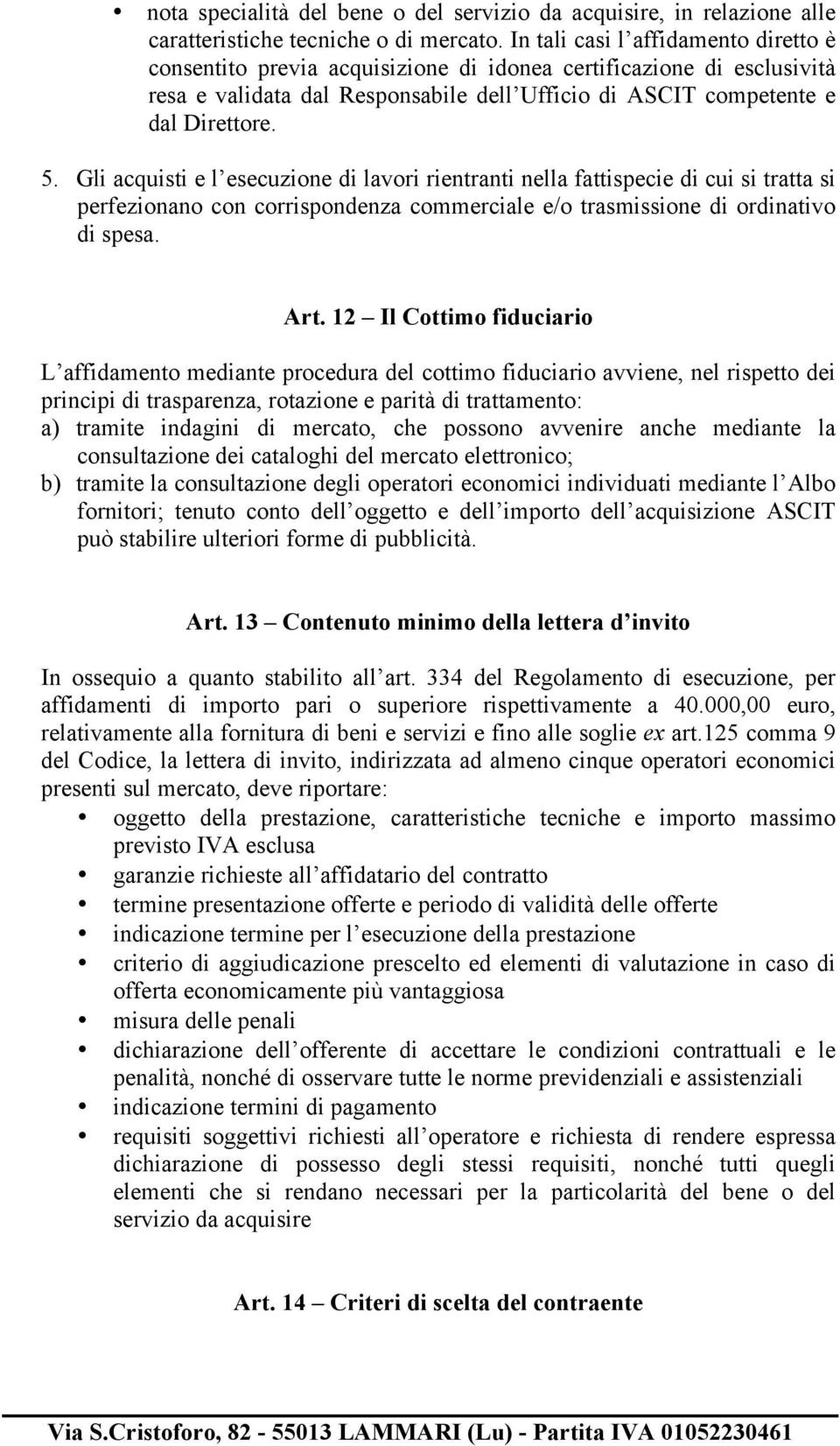 Gli acquisti e l esecuzione di lavori rientranti nella fattispecie di cui si tratta si perfezionano con corrispondenza commerciale e/o trasmissione di ordinativo di spesa. Art.