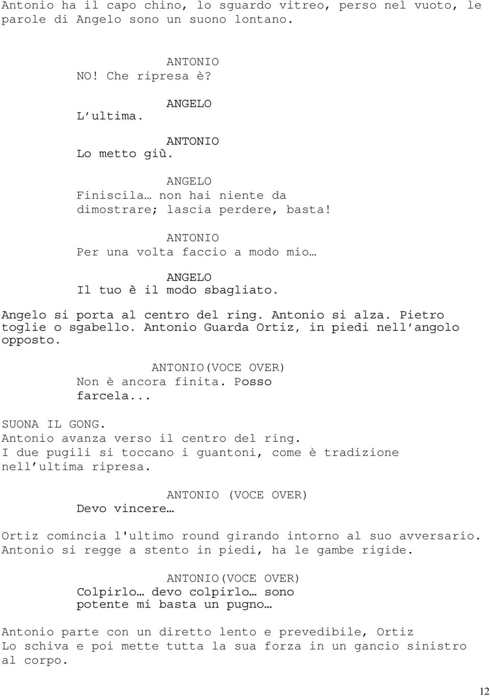 Pietro toglie o sgabello. Antonio Guarda Ortiz, in piedi nell angolo opposto. (VOCE OVER) Non è ancora finita. Posso farcela... SUONA IL GONG. Antonio avanza verso il centro del ring.