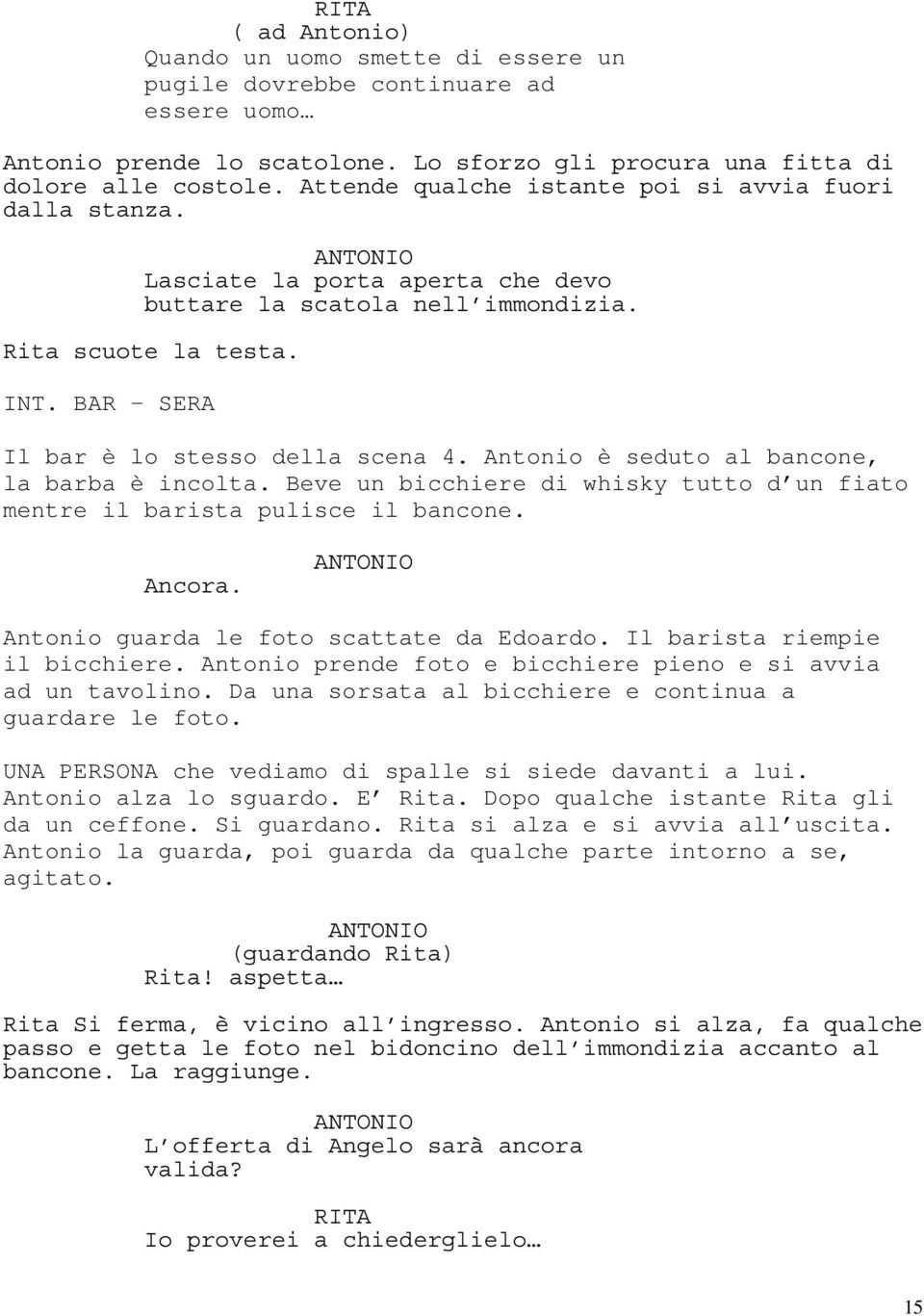 Antonio è seduto al bancone, la barba è incolta. Beve un bicchiere di whisky tutto d un fiato mentre il barista pulisce il bancone. Ancora. Antonio guarda le foto scattate da Edoardo.