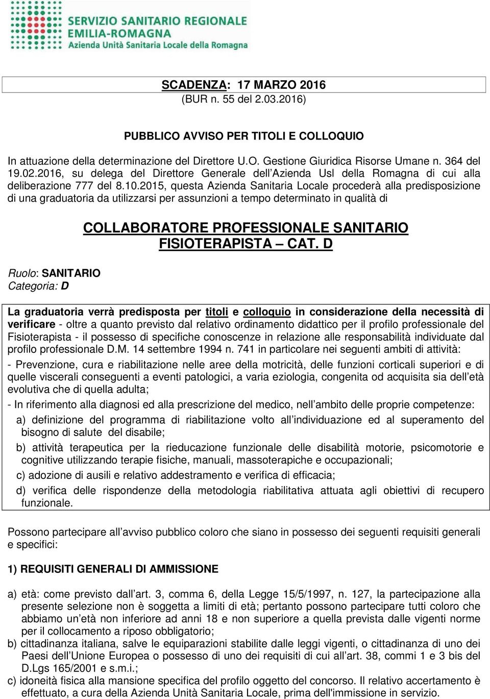 2015, questa Azienda Sanitaria Locale procederà alla predisposizione di una graduatoria da utilizzarsi per assunzioni a tempo determinato in qualità di Ruolo: SANITARIO Categoria: D COLLABORATORE