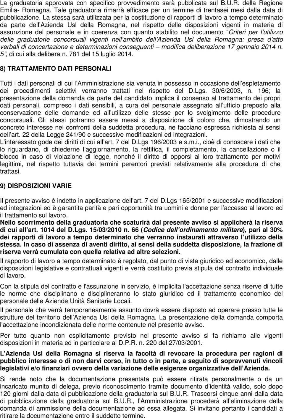 La stessa sarà utilizzata per la costituzione di rapporti di lavoro a tempo determinato da parte dell Azienda Usl della Romagna, nel rispetto delle disposizioni vigenti in materia di assunzione del