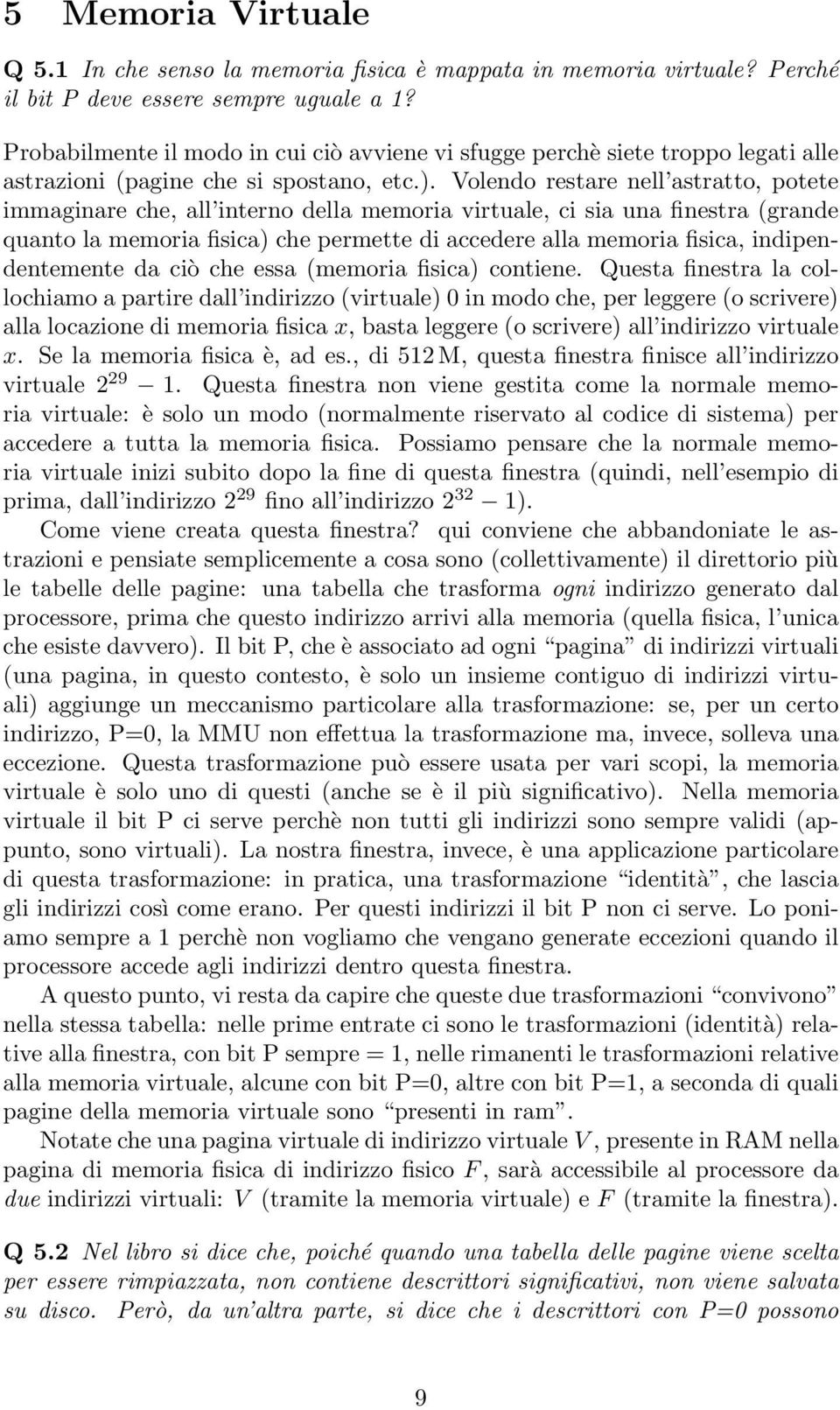 Volendo restare nell astratto, potete immaginare che, all interno della memoria virtuale, ci sia una finestra (grande quanto la memoria fisica) che permette di accedere alla memoria fisica,