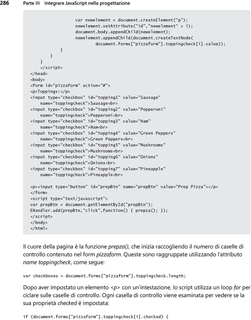 value)); </script> </head> <body> <form id="pizzaform" action="#"> <p>toppings:</p> <input type="checkbox" id="topping1" value="sausage" name="toppingcheck">sausage<br> <input type="checkbox"